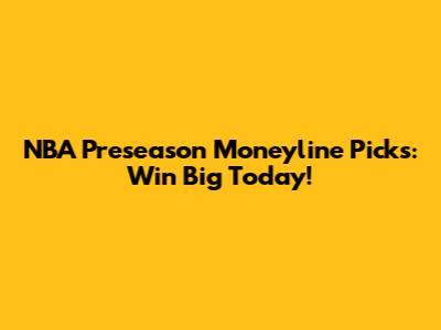 NBA Preseason Moneyline Picks: Win Big Today!
