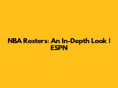NBA Rosters: An In-Depth Look | ESPN