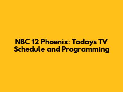 NBC 12 Phoenix: Today's TV Schedule and Programming
