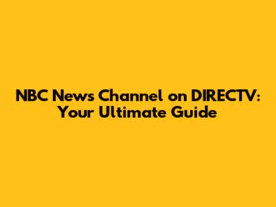 NBC News Channel on DIRECTV: Your Ultimate Guide