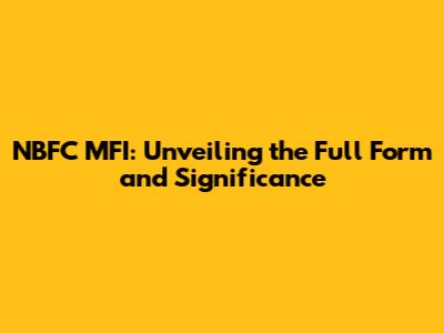 NBFC MFI: Unveiling the Full Form and Significance