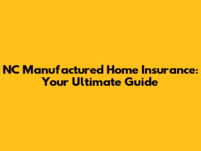 NC Manufactured Home Insurance: Your Ultimate Guide