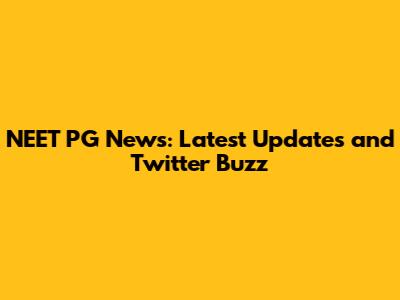 NEET PG News: Latest Updates and Twitter Buzz