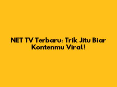 NET TV Terbaru: Trik Jitu Biar Kontenmu Viral!