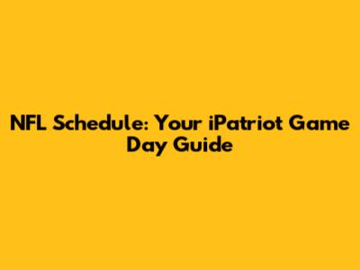 NFL Schedule: Your iPatriot Game Day Guide