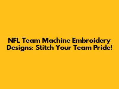NFL Team Machine Embroidery Designs: Stitch Your Team Pride!