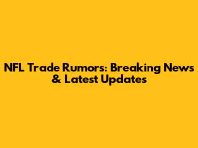 NFL Trade Rumors: Breaking News & Latest Updates