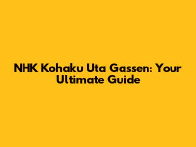 NHK Kohaku Uta Gassen: Your Ultimate Guide