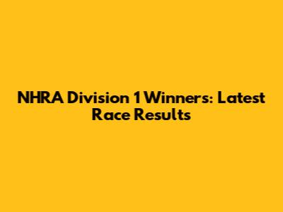 NHRA Division 1 Winners: Latest Race Results