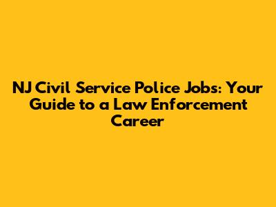 NJ Civil Service Police Jobs: Your Guide to a Law Enforcement Career