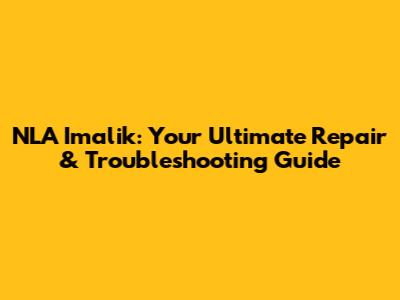 NLA Imalik: Your Ultimate Repair & Troubleshooting Guide