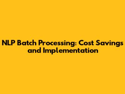 NLP Batch Processing: Cost Savings and Implementation