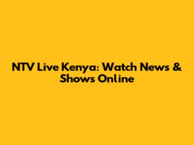 NTV Live Kenya: Watch News & Shows Online
