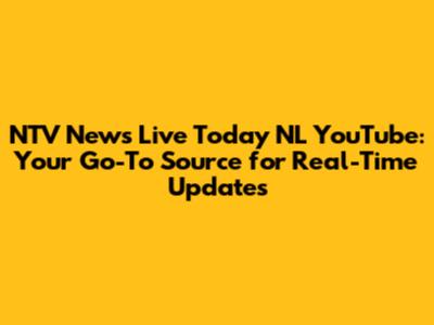 NTV News Live Today NL YouTube: Your Go-To Source for Real-Time Updates