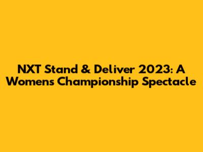 NXT Stand & Deliver 2023: A Women's Championship Spectacle