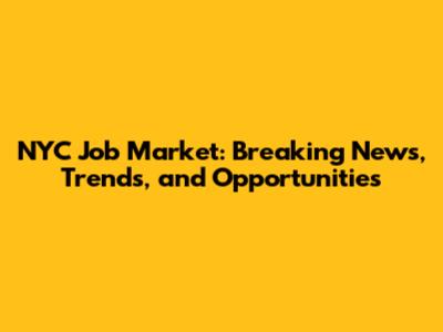 NYC Job Market: Breaking News, Trends, and Opportunities