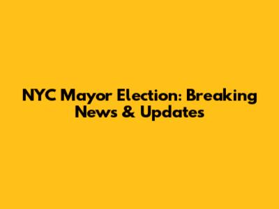 NYC Mayor Election: Breaking News & Updates