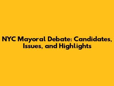 NYC Mayoral Debate: Candidates, Issues, and Highlights