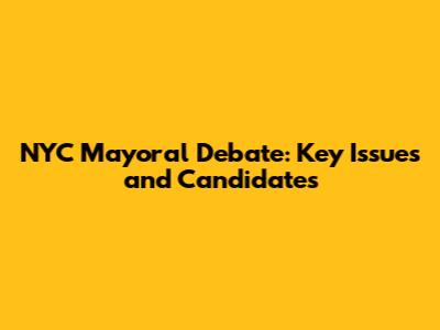 NYC Mayoral Debate: Key Issues and Candidates
