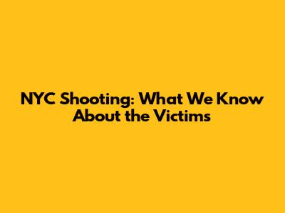 NYC Shooting: What We Know About the Victims