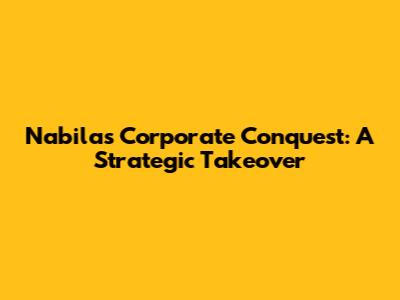 Nabila's Corporate Conquest: A Strategic Takeover