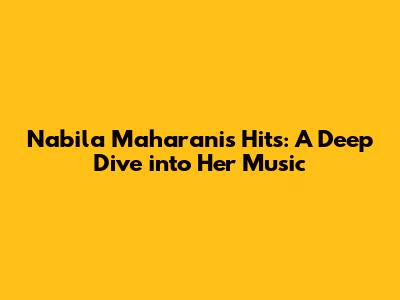 Nabila Maharani's Hits: A Deep Dive into Her Music