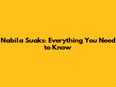 Nabila Suaks: Everything You Need to Know