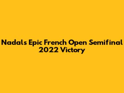 Nadal's Epic French Open Semifinal 2022 Victory