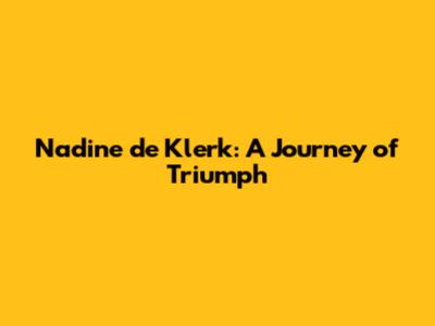 Nadine de Klerk: A Journey of Triumph
