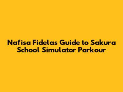 Nafisa Fidela's Guide to Sakura School Simulator Parkour