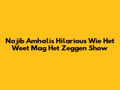 Najib Amhali's Hilarious 'Wie Het Weet Mag Het Zeggen' Show