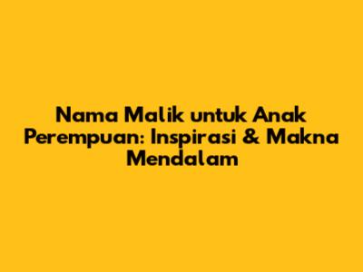 Nama Malik untuk Anak Perempuan: Inspirasi & Makna Mendalam