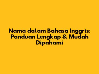 Nama dalam Bahasa Inggris: Panduan Lengkap & Mudah Dipahami