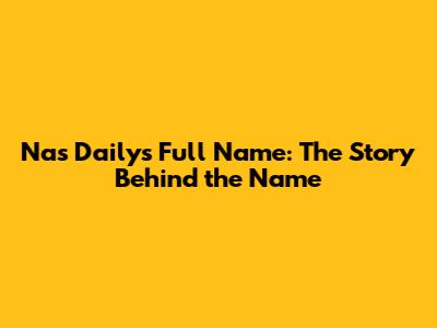 Nas Daily's Full Name: The Story Behind the Name