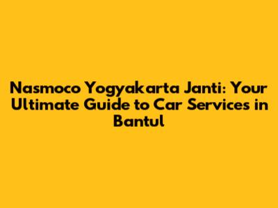 Nasmoco Yogyakarta Janti: Your Ultimate Guide to Car Services in Bantul
