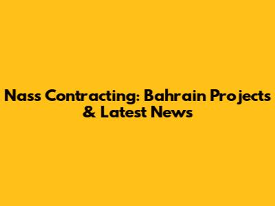 Nass Contracting: Bahrain Projects & Latest News