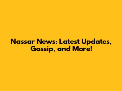 Nassar News: Latest Updates, Gossip, and More!