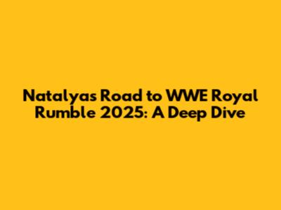 Natalya's Road to WWE Royal Rumble 2025: A Deep Dive