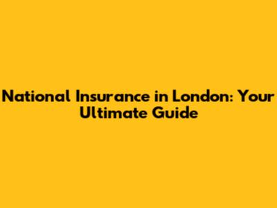 National Insurance in London: Your Ultimate Guide
