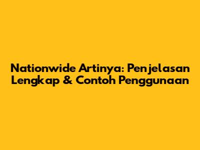 Nationwide Artinya: Penjelasan Lengkap & Contoh Penggunaan