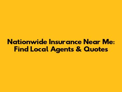 Nationwide Insurance Near Me: Find Local Agents & Quotes