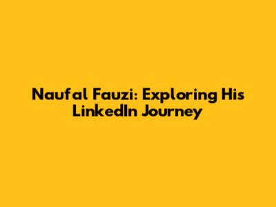 Naufal Fauzi: Exploring His LinkedIn Journey