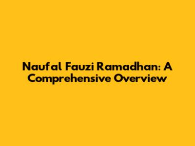 Naufal Fauzi Ramadhan: A Comprehensive Overview