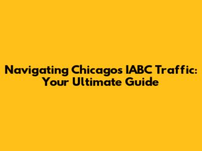 Navigating Chicago's IABC Traffic: Your Ultimate Guide