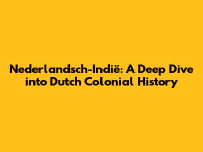 Nederlandsch-Indië: A Deep Dive into Dutch Colonial History