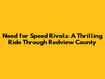 Need for Speed Rivals: A Thrilling Ride Through Redview County