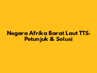 Negara Afrika Barat Laut TTS: Petunjuk & Solusi