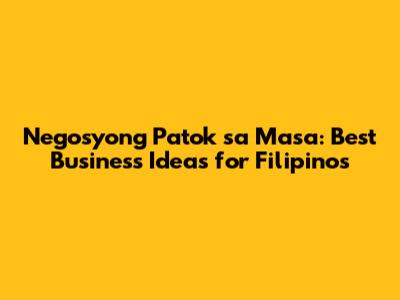 Negosyong Patok sa Masa: Best Business Ideas for Filipinos