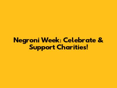 Negroni Week: Celebrate & Support Charities!