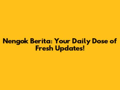 Nengok Berita: Your Daily Dose of Fresh Updates!